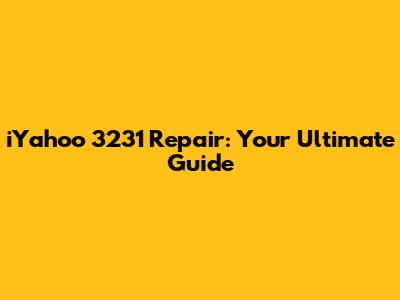 iYahoo 3231 Repair: Your Ultimate Guide
