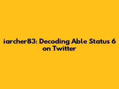 iarcher83: Decoding 'Able Status 6' on Twitter