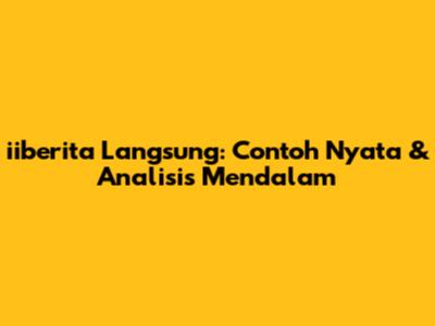 iiberita Langsung: Contoh Nyata & Analisis Mendalam