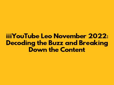 iiiYouTube Leo November 2022: Decoding the Buzz and Breaking Down the Content