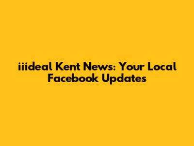 iiideal Kent News: Your Local Facebook Updates