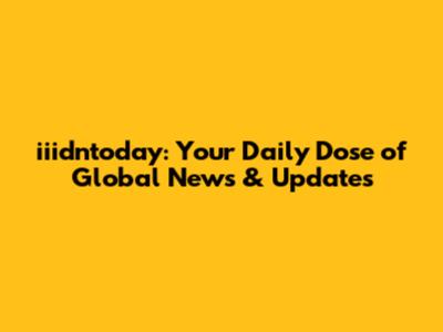 iiidntoday: Your Daily Dose of Global News & Updates