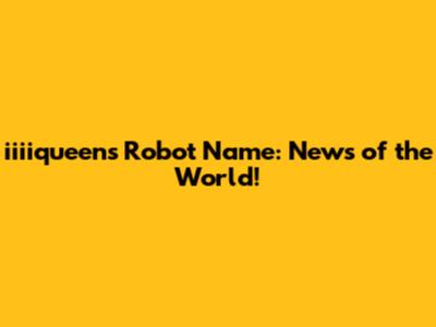 iiiiqueen's Robot Name: News of the World!