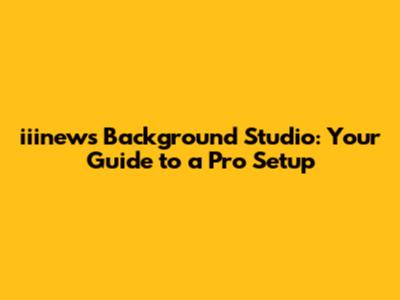 iiinews Background Studio: Your Guide to a Pro Setup