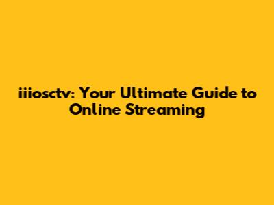 iiiosctv: Your Ultimate Guide to Online Streaming
