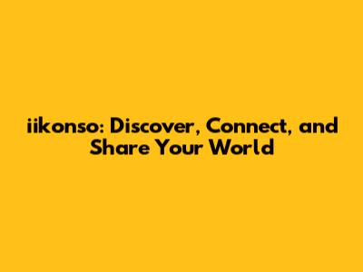 iikonso: Discover, Connect, and Share Your World