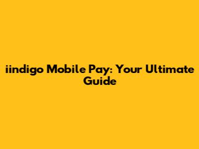 iindigo Mobile Pay: Your Ultimate Guide