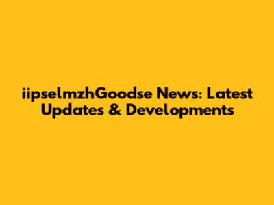 iipselmzhGoodse News: Latest Updates & Developments