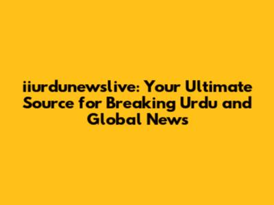 iiurdunewslive: Your Ultimate Source for Breaking Urdu and Global News
