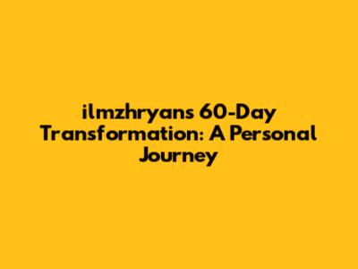ilmzhryan's 60-Day Transformation: A Personal Journey