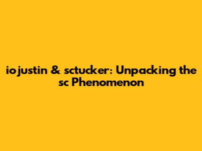 iojustin & sctucker: Unpacking the 'sc' Phenomenon