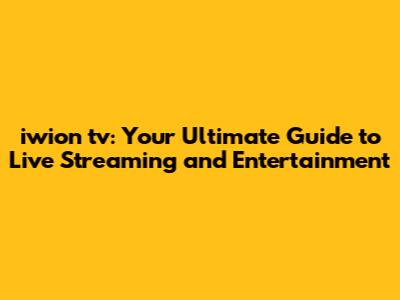 iwion tv: Your Ultimate Guide to Live Streaming and Entertainment