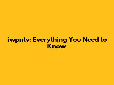 iwpntv: Everything You Need to Know
