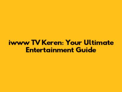 iwww TV Keren: Your Ultimate Entertainment Guide
