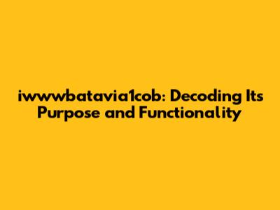 iwwwbatavia1cob: Decoding Its Purpose and Functionality
