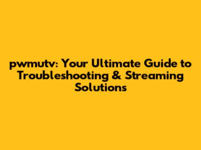 pwmutv: Your Ultimate Guide to Troubleshooting & Streaming Solutions