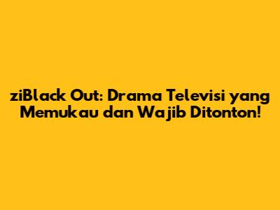 ziBlack Out: Drama Televisi yang Memukau dan Wajib Ditonton!