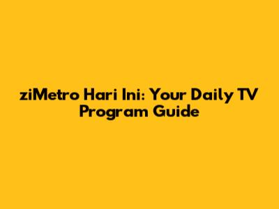 ziMetro Hari Ini: Your Daily TV Program Guide