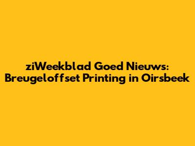 ziWeekblad Goed Nieuws: Breugeloffset Printing in Oirsbeek